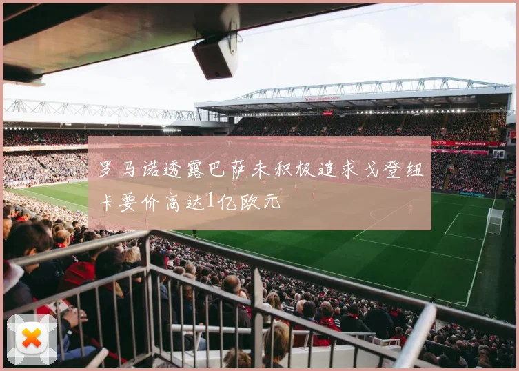 罗马诺透露巴萨未积极追求戈登纽卡要价高达1亿欧元